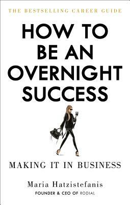 How to Be an Overnight Success by Maria Hatzistefanis