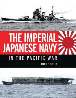 The Imperial Japanese Navy in the Pacific War by Mark Stille