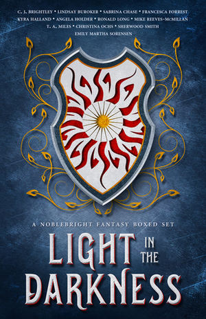 Light in the Darkness: A Noblebright Fantasy Boxed Set by Angela Holder, Sherwood Smith, Sabrina Chase, C.J. Brightley, Ronald Long, Kyra Halland, Christina Ochs, Mike Reeves-McMillan, Emily Martha Sorensen, T.A. Miles, Francesca Forrest, Lindsay Buroker