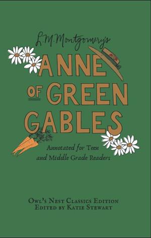 Anne of Green Gables: Annotated for Teen and Middle Grade Readers by L.M. Montgomery