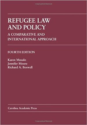 Refugee Law and Policy: A Comparative and International Approach by Jennifer L. Moore, Richard A. Boswell, Karen Musalo