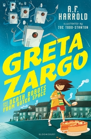 Greta Zargo and the Death Robots from Outer Space by A.F. Harrold, Joe Todd-Stanton