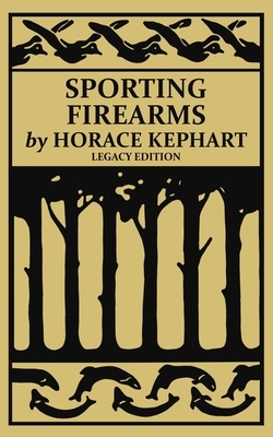 Sporting Firearms (Legacy Edition): A Classic Handbook on Hunting Tools, Marksmanship, and Essential Equipment for the Field by Horace Kephart