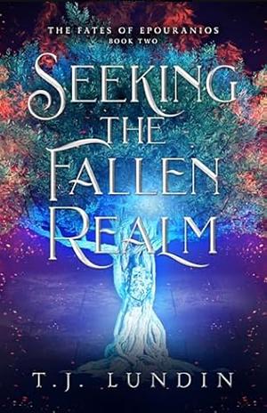 Seeking the Fallen Realm: The Fates of Epouranios Series Book Two by T.J. Lundin