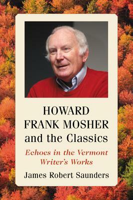 Howard Frank Mosher and the Classics: Echoes in the Vermont Writer's Works by James Robert Saunders