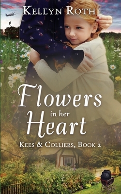 Flowers in Her Heart: a story of old scars and new beginnings by Kellyn Roth