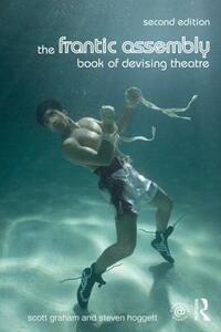 The Frantic Assembly Book of Devising Theatre by Steven Hoggett, Scott Graham