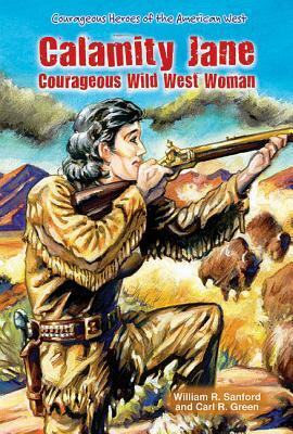 Calamity Jane: Courageous Wild West Woman by William R. Sanford, Carl R. Green