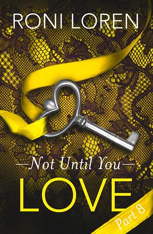 Love: Not Until You, Part 8 by Roni Loren
