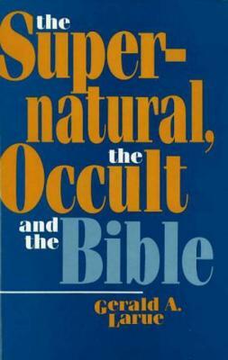 The Supernatural, the Occult, and the Bible by Gerald A. Larue