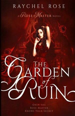 The Garden of Ruin by Raychel Rose