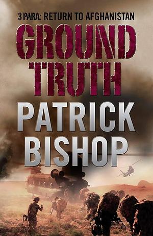 Ground Truth: 3 Para - Return to Afghanistan by Patrick Bishop, Patrick Bishop