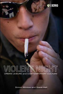 Violent Night: Urban Leisure and Contemporary Culture by Simon Winlow, Steve Hall