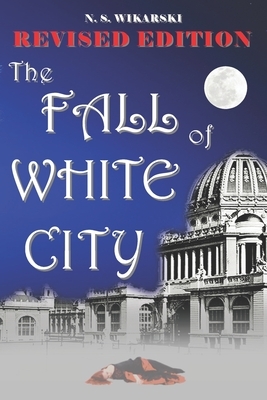 The Fall of White City: Victorian Chicago Mysteries #1 by N. S. Wikarski