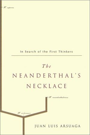 The Neanderthal's Necklace: In Search of the First Thinkers by Juan Luis Arsuaga