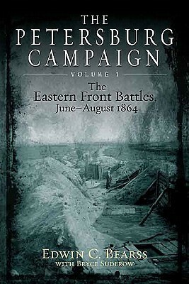 The Petersburg Campaign, Volume 1: The Eastern Front Battles, June-August 1864 by Edwin C. Bearss