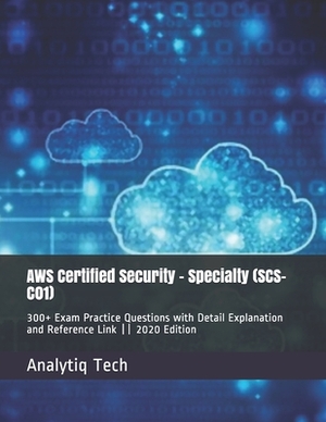 AWS Certified Security - Specialty (SCS-C01): 300+ Exam Practice Questions with Detail Explanation and Reference Link -- 2020 Edition by Analytiq Tech, Daniel Scott