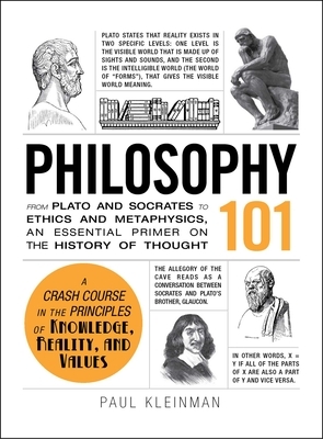 Philosophy 101: From Plato and Socrates to Ethics and Metaphysics, an Essential Primer on the History of Thought by Paul Kleinman