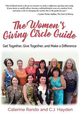 The Women's Giving Circle Guide: Get Together, Give Together, and Make a Difference by C. J. Hayden, Caterina Rando