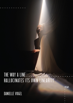 The Way a Line Hallucinates Its Own Linearity by Danielle Vogel