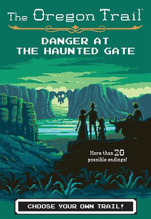 The Oregon Trail: Danger at the Haunted Gate by Jesse Wiley, Jesse Wiley