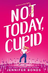 Not Today, Cupid by Jennifer Bonds