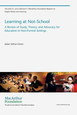 Learning at Not-School: A Review of Study, Theory, and Advocacy for Education in Non-Formal Settings by Julian Sefton-Green