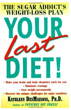 Your Last Diet!: The Sugar Addict's Weight-Loss Plan by Kathleen DesMaisons