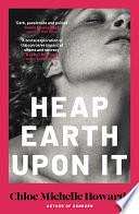 Heap Earth Upon It: A gothic story of sibling rivalry and sapphic obsession from the author of Sunburn by Chloe Michelle Howarth