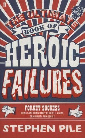 The Ultimate Book of Heroic Failures by Stephen Pile