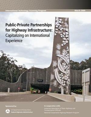 Public-Private Partnerships for Highway Infrastructure: Capitalizing on International Experience by Federal Highway Administration, U. S. Department of Transportation