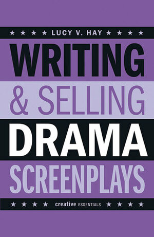 Writing & Selling Drama Screenplays by Lucy V. Hay