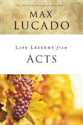 Life Lessons from Acts: Christ's Church in the World by Max Lucado