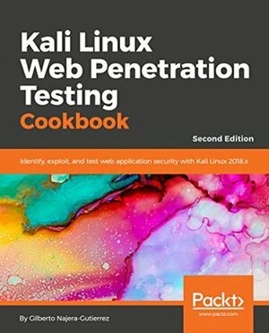 Kali Linux Web Penetration Testing Cookbook: Identify, exploit, and prevent web application vulnerabilities with Kali Linux 2018.x, 2nd Edition by Gilberto Najera-Gutierrez