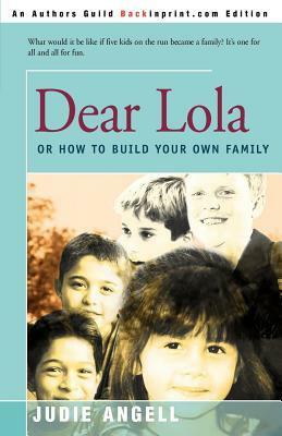 Dear Lola: Or How to Build Your Own Family by Judie Angell