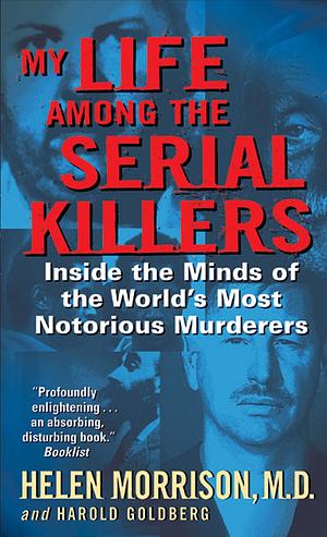 My Life Among the Serial Killers: Inside the Minds of the World's Most Notorious Murderers by Helen Morrison