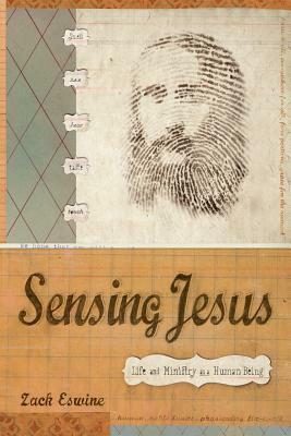 Sensing Jesus: Life and Ministry as a Human Being by Zack Eswine