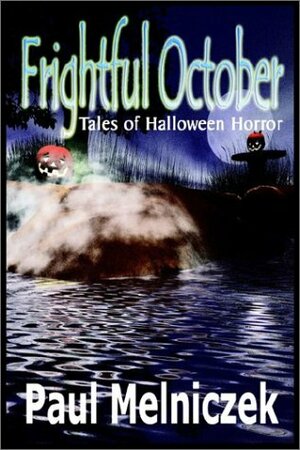 Frightful October: Tales of Halloween Horror by Paul Melniczek