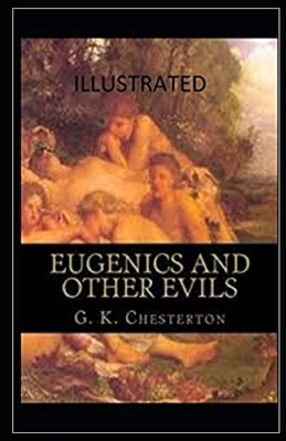 Eugenics and Other Evils Illustrated by G.K. Chesterton