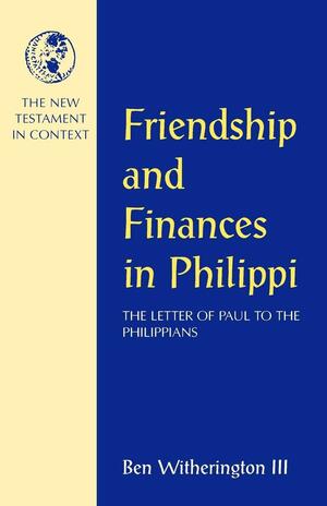 Friendship and Finances in Philippi: The Letter of Paul to the Philippians by Ben Witherington III