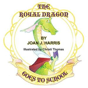 The Royal Dragon Goes to School by Joan J. Harris