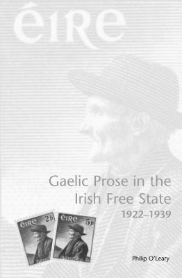 Gaelic Prose in the Irish Free State: 1922-1939 by Philip O'Leary