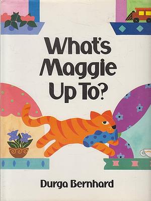 What's Maggie Up To? by Durga Bernhard