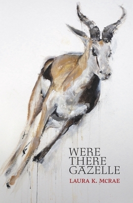 Were There Gazelle by Laura McRae