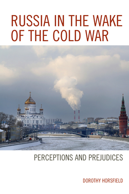 Russia in the Wake of the Cold War: Perceptions and Prejudices by Dorothy Horsfield