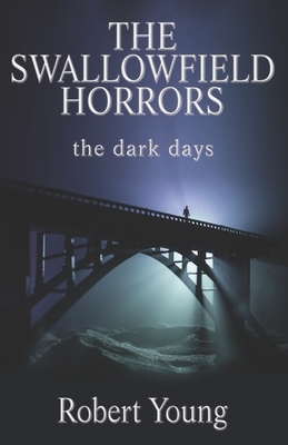 The Swallowfield Horrors: The Dark Days by Robert Young
