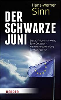Der Schwarze Juni: Brexit, Flüchtlingswelle, Euro-Desaster - Wie die Neugründung Europas gelingt by Hans-Werner Sinn