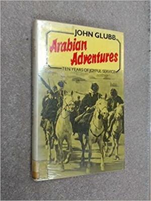 Arabian Adventures: Ten Years Of Joyful Service by John Bagot Glubb