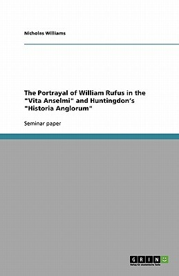 The Portrayal of William Rufus in the "Vita Anselmi" and Huntingdon's "Historia Anglorum" by Nicholas Williams