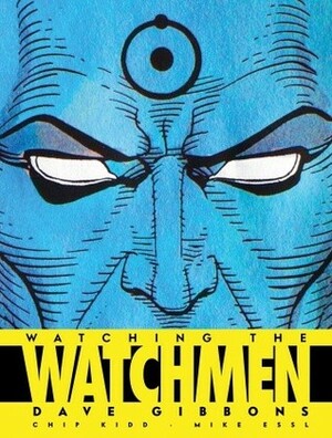 Watching the Watchmen: The Definitive Companion to the Ultimate Graphic Novel by Dave Gibbons, Chip Kidd